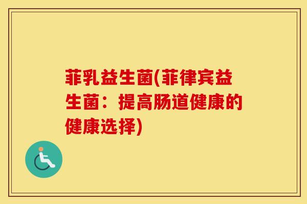 菲乳益生菌(菲律宾益生菌：提高肠道健康的健康选择)