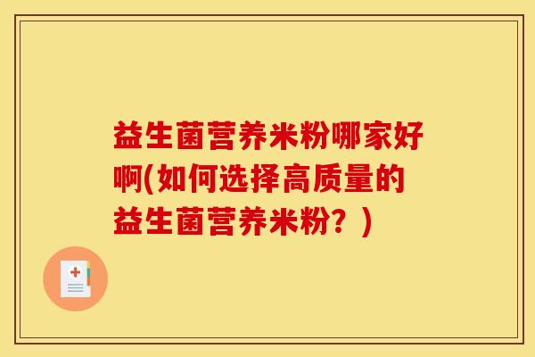 益生菌营养米粉哪家好啊(如何选择高质量的益生菌营养米粉？)