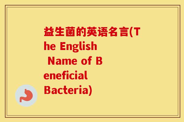 益生菌的英语名言(The English Name of Beneficial Bacteria)