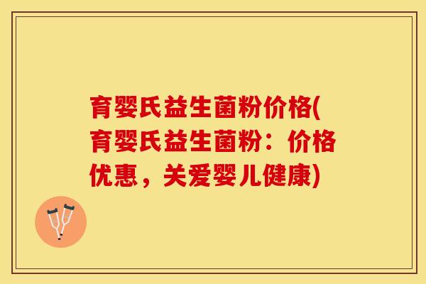 育婴氏益生菌粉价格(育婴氏益生菌粉：价格优惠，关爱婴儿健康)