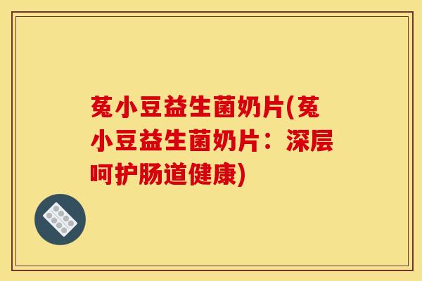 菟小豆益生菌奶片(菟小豆益生菌奶片：深层呵护肠道健康)