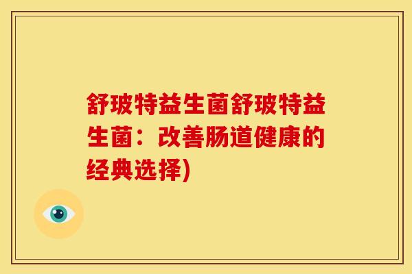 舒玻特益生菌舒玻特益生菌：改善肠道健康的经典选择)