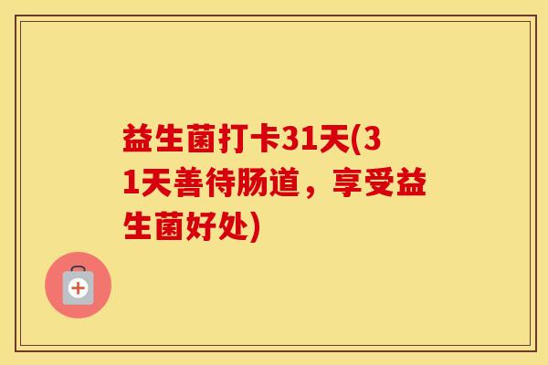益生菌打卡31天(31天善待肠道，享受益生菌好处)