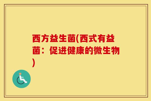 西方益生菌(西式有益菌：促进健康的微生物)