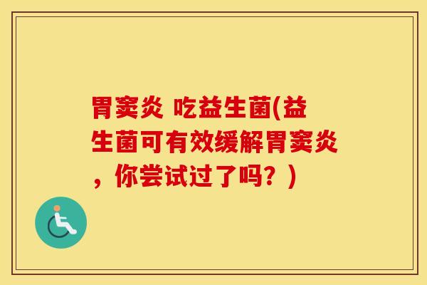 胃窦炎 吃益生菌(益生菌可有效缓解胃窦炎，你尝试过了吗？)