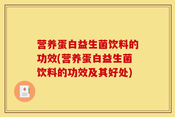 营养蛋白益生菌饮料的功效(营养蛋白益生菌饮料的功效及其好处) 营养蛋白益生菌饮料的功效(营养蛋白益生菌饮料的功效及其好处)