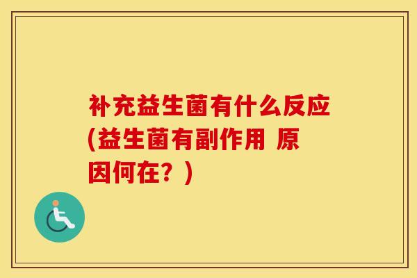 补充益生菌有什么反应(益生菌有副作用 原因何在？)