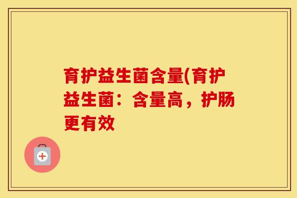 育护益生菌含量(育护益生菌：含量高，护肠更有效