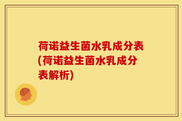 荷诺益生菌水乳成分表(荷诺益生菌水乳成分表解析)
