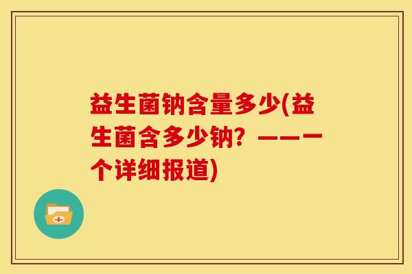 益生菌钠含量多少(益生菌含多少钠？——一个详细报道)