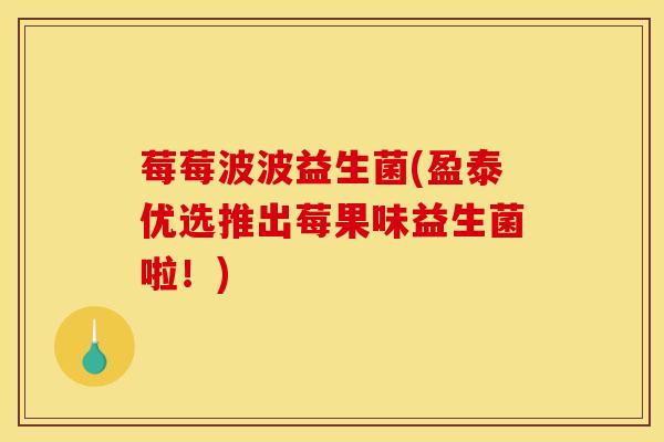 莓莓波波益生菌(盈泰优选推出莓果味益生菌啦！)