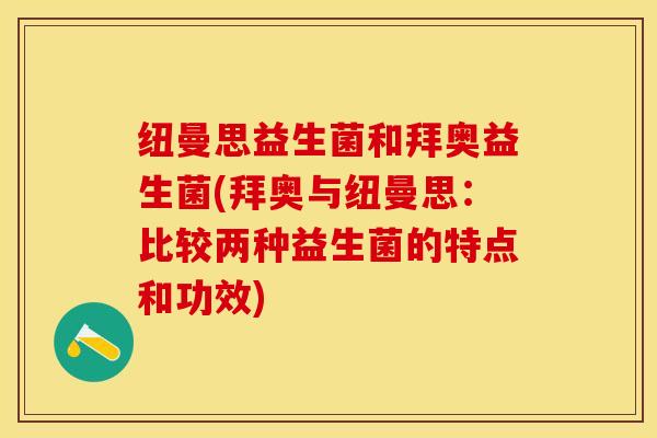 纽曼思益生菌和拜奥益生菌(拜奥与纽曼思:比较两种益生菌的特点和功效) 纽曼思益生菌和拜奥益生菌(拜奥与纽曼思:比较两种益生菌的特点和功效)