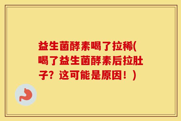 益生菌酵素喝了拉稀(喝了益生菌酵素后拉肚子?这可能是原因!) 益生菌酵素喝了拉稀(喝了益生菌酵素后拉肚子?这可能是原因!)