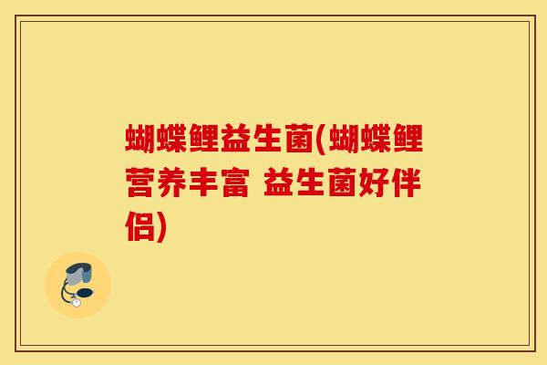 蝴蝶鲤益生菌(蝴蝶鲤营养丰富 益生菌好伴侣)