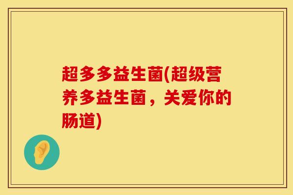 超多多益生菌(超级营养多益生菌，关爱你的肠道)