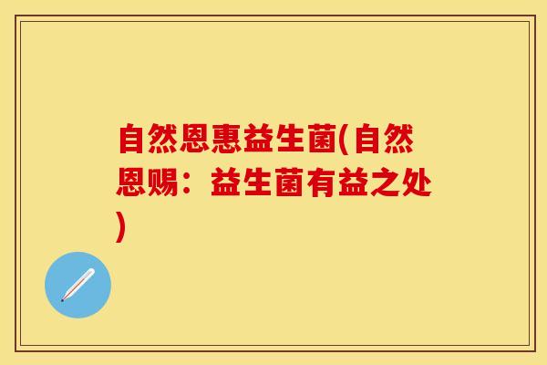 自然恩惠益生菌(自然恩赐：益生菌有益之处)
