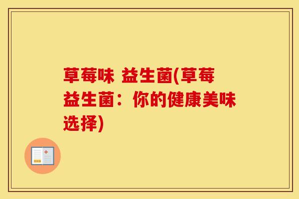 草莓味 益生菌(草莓益生菌：你的健康美味选择)