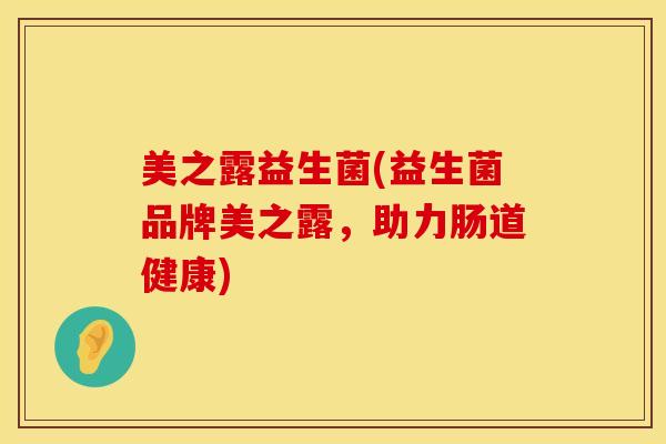 美之露益生菌(益生菌品牌美之露，助力肠道健康)