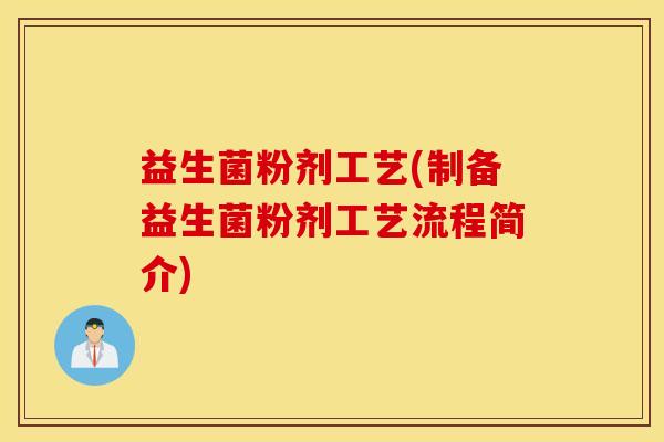 益生菌粉剂工艺(制备益生菌粉剂工艺流程简介)