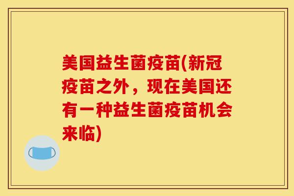 美国益生菌疫苗(新冠疫苗之外，现在美国还有一种益生菌疫苗机会来临)
