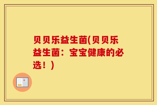 贝贝乐益生菌(贝贝乐益生菌：宝宝健康的必选！)
