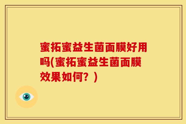 蜜拓蜜益生菌面膜好用吗(蜜拓蜜益生菌面膜效果如何？)
