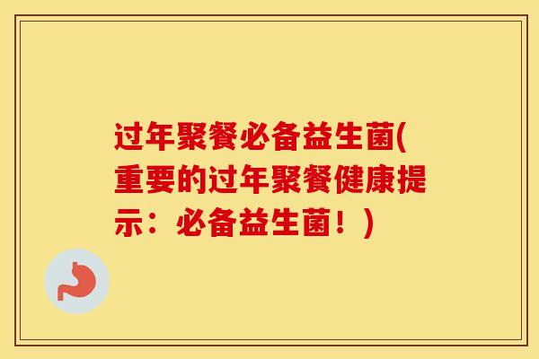 过年聚餐必备益生菌(重要的过年聚餐健康提示:必备益生菌!) 过年聚餐必备益生菌(重要的过年聚餐健康提示:必备益生菌!)