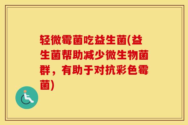 轻微霉菌吃益生菌(益生菌帮助减少微生物菌群,有助于对抗彩色霉菌) 轻微霉菌吃益生菌(益生菌帮助减少微生物菌群,有助于对抗彩色霉菌)