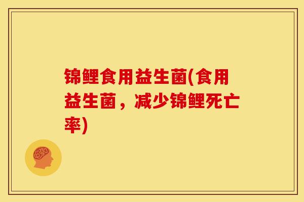 锦鲤食用益生菌(食用益生菌，减少锦鲤死亡率)