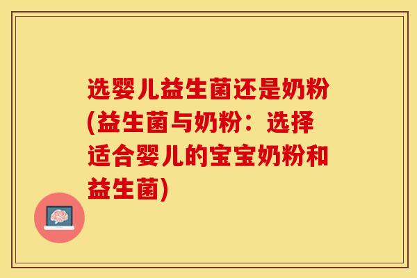选婴儿益生菌还是奶粉(益生菌与奶粉：选择适合婴儿的宝宝奶粉和益生菌)