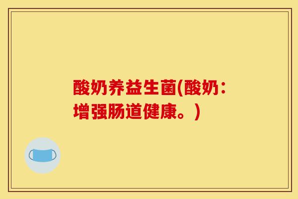 酸奶养益生菌(酸奶:增强肠道健康。) 酸奶养益生菌(酸奶:增强肠道健康。)