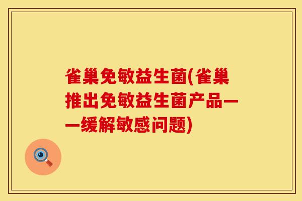 雀巢免敏益生菌(雀巢推出免敏益生菌产品——缓解敏感问题) 雀巢免敏益生菌(雀巢推出免敏益生菌产品——缓解敏感问题)