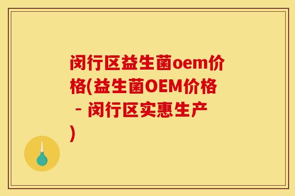 闵行区益生菌oem价格(益生菌OEM价格 - 闵行区实惠生产) 闵行区益生菌oem价格(益生菌OEM价格 - 闵行区实惠生产)