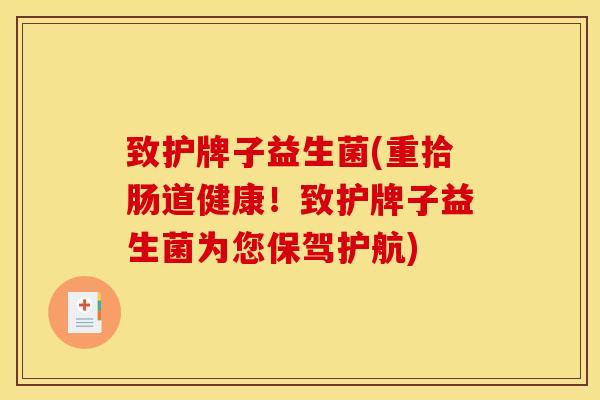 致护牌子益生菌(重拾肠道健康！致护牌子益生菌为您保驾护航)