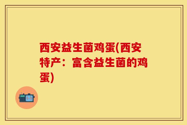 西安益生菌鸡蛋(西安特产：富含益生菌的鸡蛋)