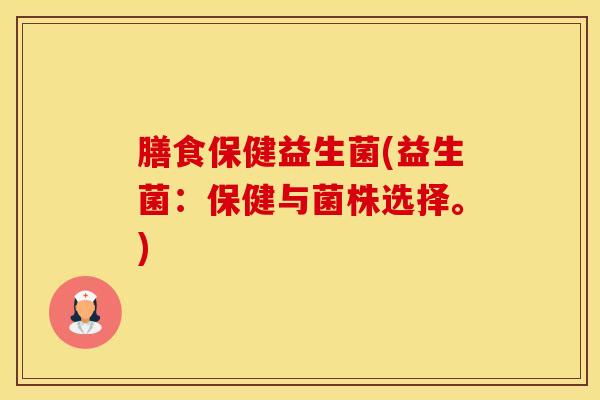 膳食保健益生菌(益生菌:保健与菌株选择。) 膳食保健益生菌(益生菌:保健与菌株选择。)