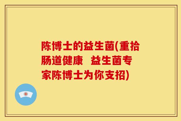 陈博士的益生菌(重拾肠道健康 益生菌专家陈博士为你支招) 陈博士的益生菌(重拾肠道健康 益生菌专家陈博士为你支招)