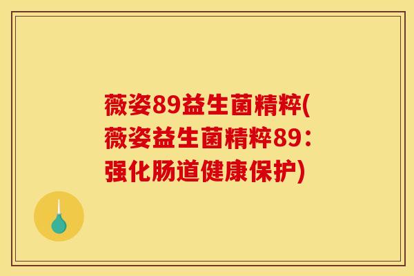 薇姿89益生菌精粹(薇姿益生菌精粹89：强化肠道健康保护)