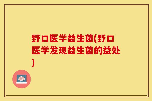 野口医学益生菌(野口医学发现益生菌的益处)