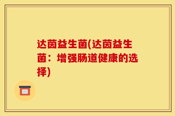 达茵益生菌(达茵益生菌：增强肠道健康的选择)