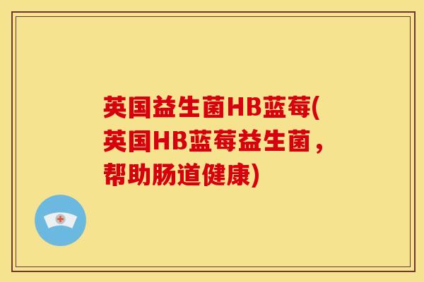 英国益生菌HB蓝莓(英国HB蓝莓益生菌,帮助肠道健康) 英国益生菌HB蓝莓(英国HB蓝莓益生菌,帮助肠道健康)
