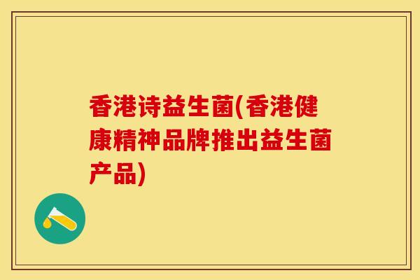 香港诗益生菌(香港健康精神品牌推出益生菌产品)