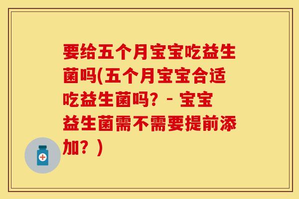要给五个月宝宝吃益生菌吗(五个月宝宝合适吃益生菌吗？- 宝宝益生菌需不需要提前添加？)