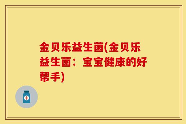 金贝乐益生菌(金贝乐益生菌：宝宝健康的好帮手)