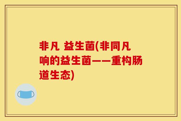 非凡 益生菌(非同凡响的益生菌——重构肠道生态)