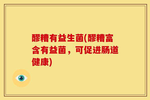 醪糟有益生菌(醪糟富含有益菌,可促进肠道健康) 醪糟有益生菌(醪糟富含有益菌,可促进肠道健康)