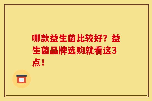 哪款益生菌比较好？益生菌品牌选购就看这3点！