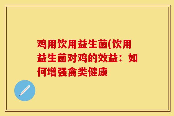 鸡用饮用益生菌(饮用益生菌对鸡的效益：如何增强禽类健康