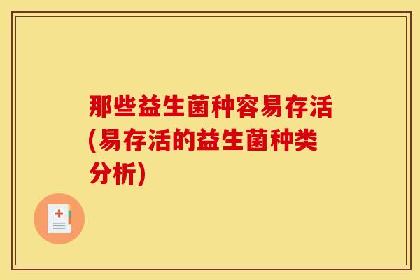 那些益生菌种容易存活(易存活的益生菌种类分析)