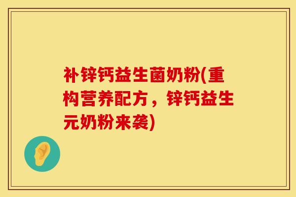 补锌钙益生菌奶粉(重构营养配方，锌钙益生元奶粉来袭)